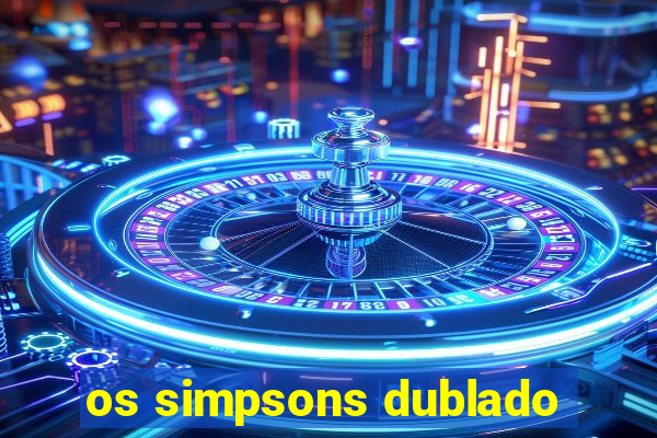 os simpsons dublado